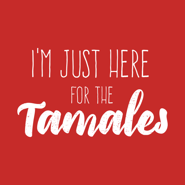 I'm just here for the tamales - white letter design by verde