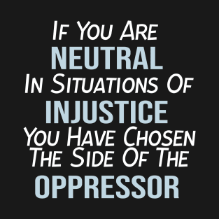 If You Are Neutral In Situations of Injustice, Black Lives Matter, Political, Black History T-Shirt