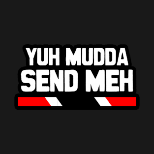 Yuh Mudda Send Meh - Trinidad Slang T-Shirt