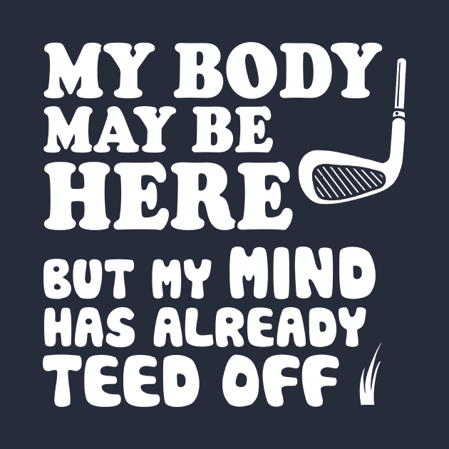 Funny Golf Shirt, My Mind Has Teed Off by Boots