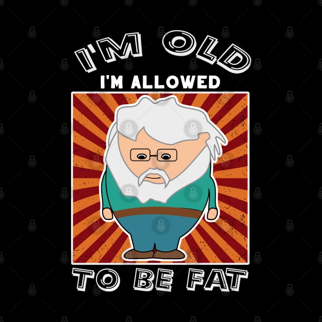 Sarcastic Old Man I'm Old I'm Allowed To Be Fat by DesignFunk