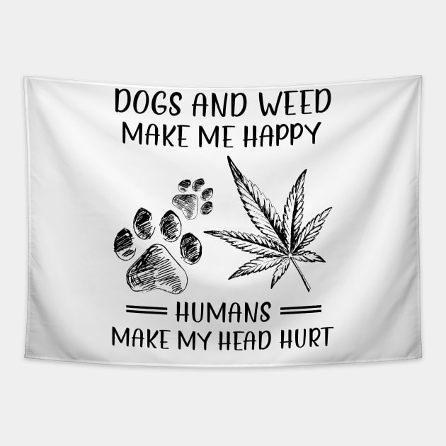 Dogs And Weed Make Me Happy Humans Make My Head Hurt Tapestry by celestewilliey