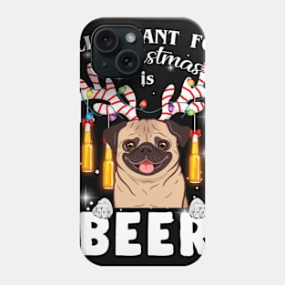 All I Want For Christmas Is Beer Pug Phone Case