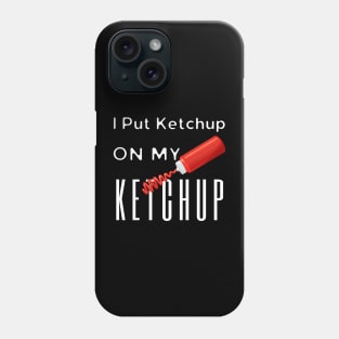 I Like Ketchup On My Ketchup Phone Case