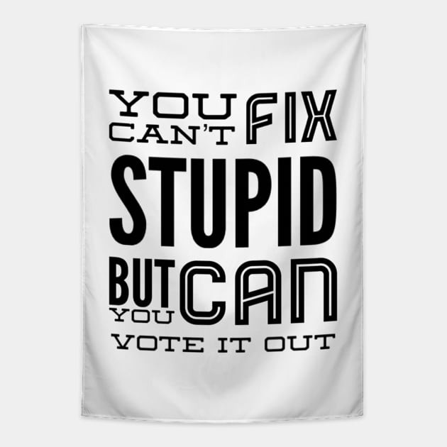 You can’t fix stupid but you can vote it out anti Trump presidential election 2020 Tapestry by Butterfly Lane