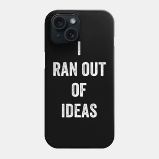 I Ran Out Of Ideas Phone Case