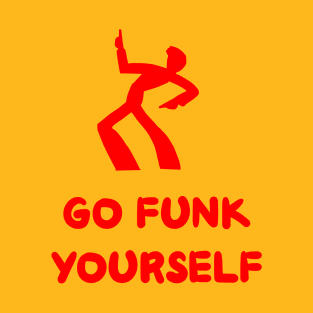 Go funk yourself T-Shirt