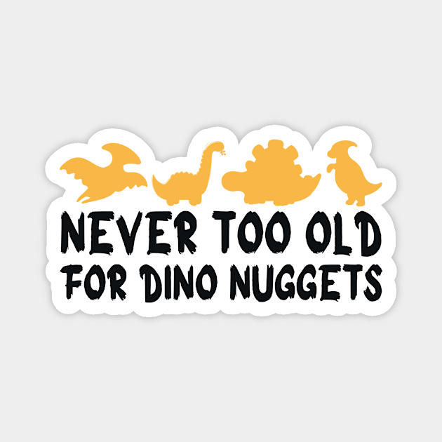 Never Too Old For Dino Nuggets Magnet by Pikalaolamotor