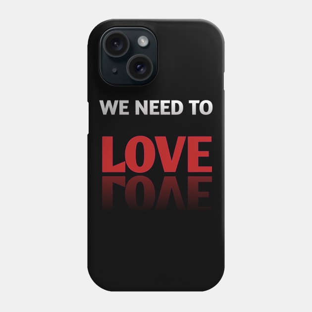 we need to love Phone Case by ADD T-Shirt