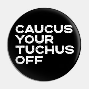 Caucus Your Tuchus Off Distressed Text Pin