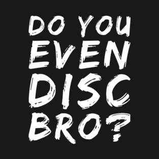 Do you even disc bro? T-Shirt