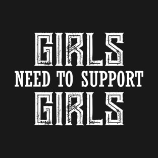 Girls need to support Girls T-Shirt