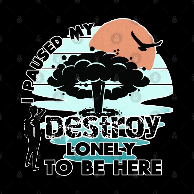 i paused my destroy lonely to be here by M-HO design