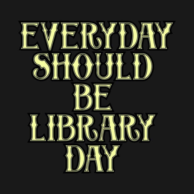 Everyday Should Be Library Day by Word and Saying