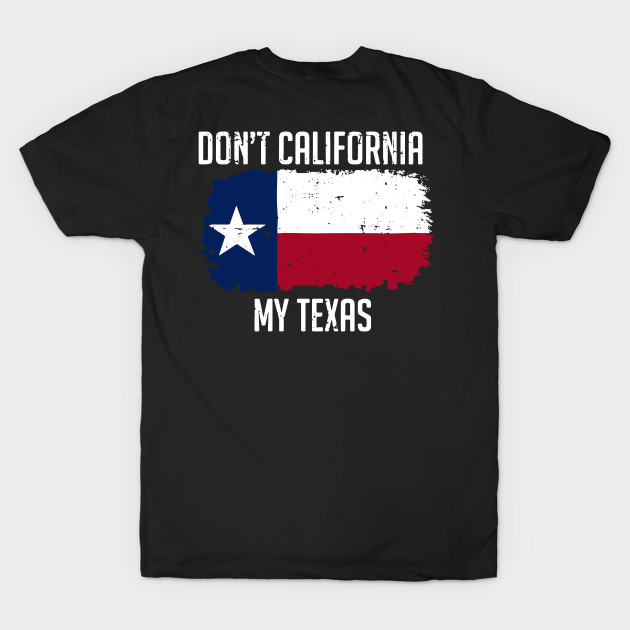 Discover Don't California My Texas - Dont California My Texas - T-Shirt