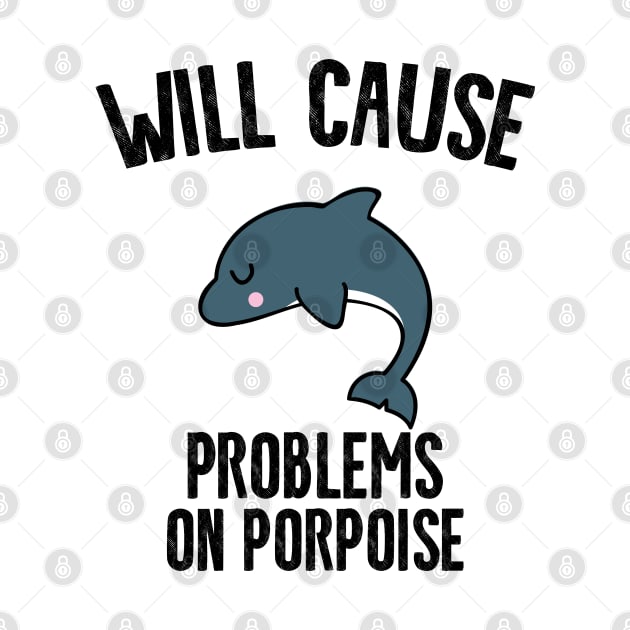 Will Cause Problems On Porpoise by Shirts That Bangs