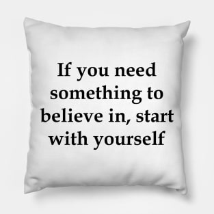 If you need something to believe in, start with yourself motivation Pillow