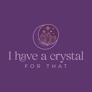 I have a crystal for that T-Shirt