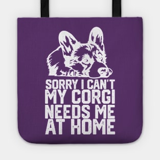 funny sorry i can't my corgi needs me at home Tote
