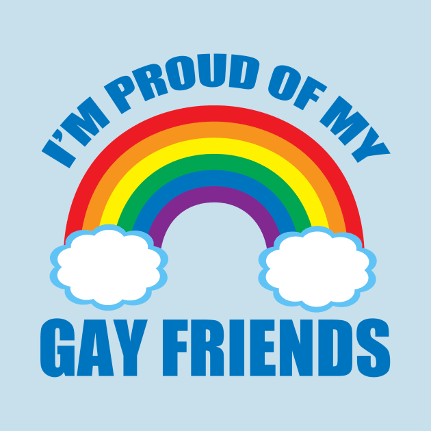 I'm Proud of My Gay Friends by epiclovedesigns