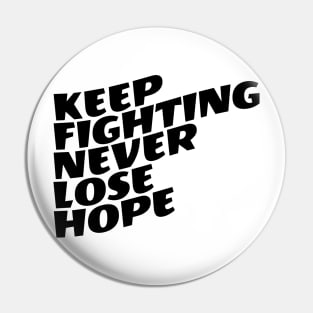 Keep Fighting Never Lose Hope Pin