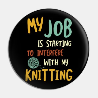My Job is Starting to Interfere with My Knitting Pin
