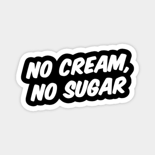 NO CREAM, NO SUGAR Magnet