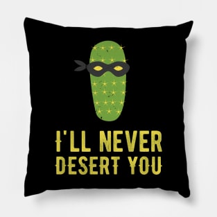 I’ll Never Desert You I Funny Cactus Pun Shirt Pillow