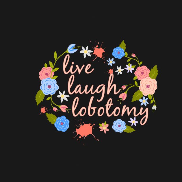 Live Laugh Lobotomy Pink Text by xenotransplant