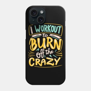 I Workout to burn off the Crazy Gym Fitness Sports Phone Case