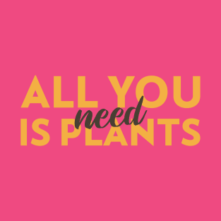 All You Need Is Plants T-Shirt