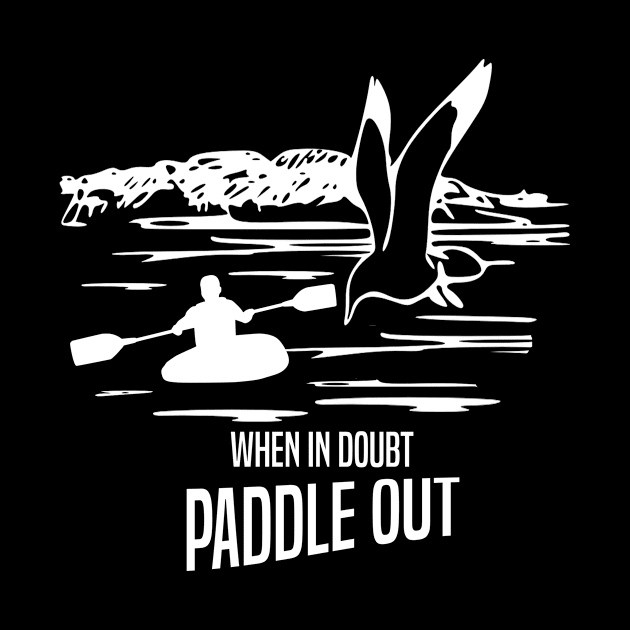 When in doubt, paddle out. by JodyzDesigns