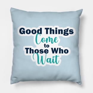 Good Things Come to Those Who Wait Inspirational Quote on Patience Pillow