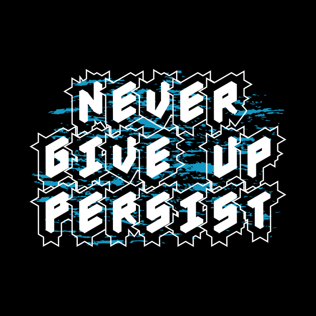 Never Give Up Persist by T-Shirt Attires