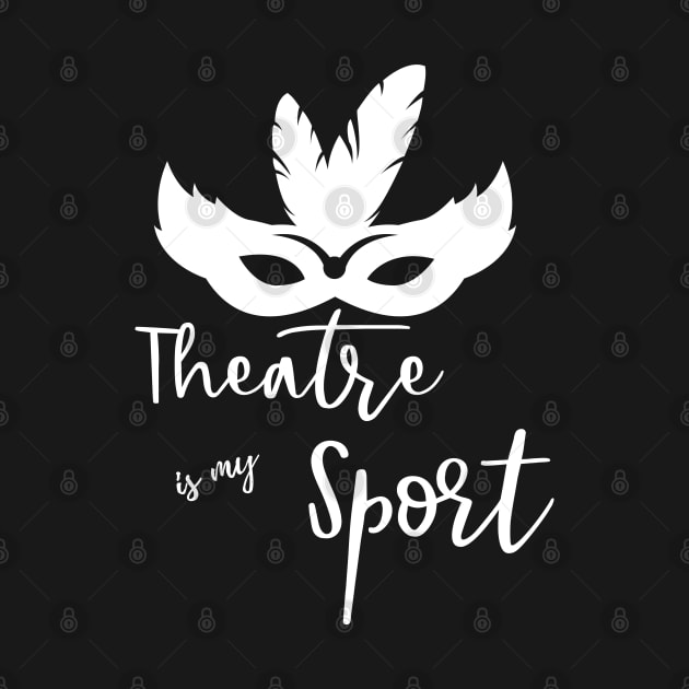 Theatre is my Sport T Shirt for Men Women and Kids by HopeandHobby