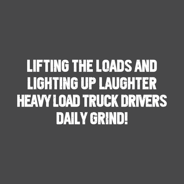 Heavy Load Truck Drivers' Daily Grind! by trendynoize