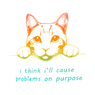 I Think I'll Cause Problems On Purpose T-Shirt