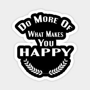 Do More Of What Makes You Happy Shirt Magnet