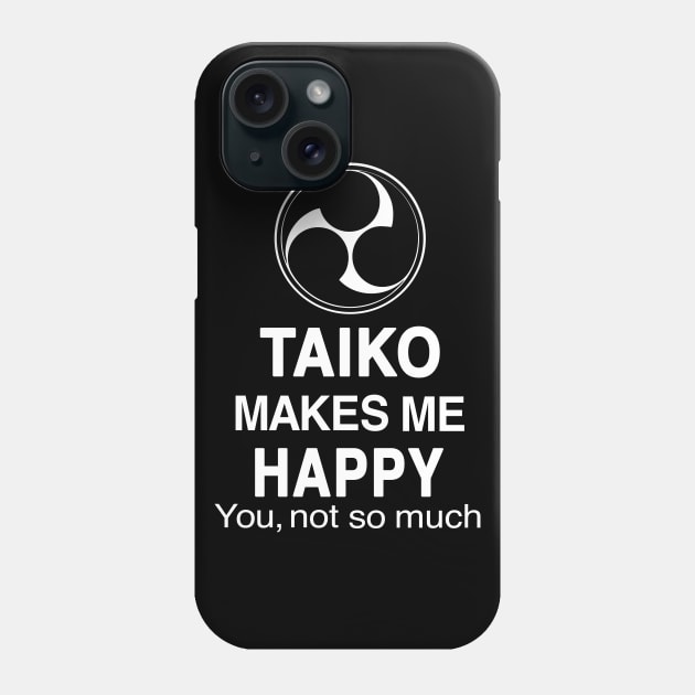 Funny Taiko Makes Me Happy, You Not So Much Quote Phone Case by BonnaVida