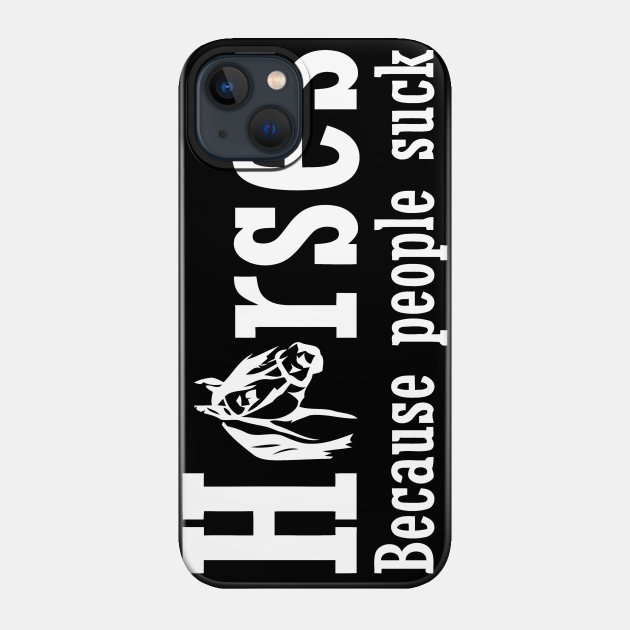 Horses Because People Suck - Horses Because People Suck - Phone Case