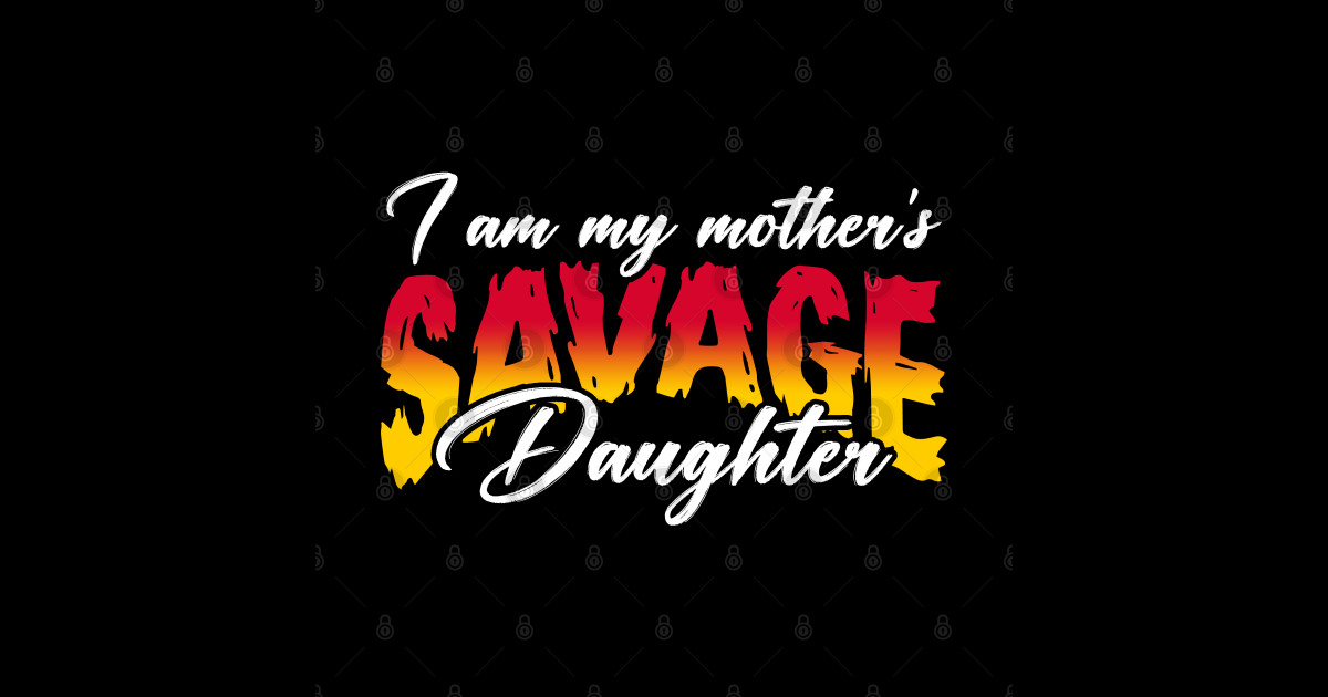 I Am My Mothers Savage Daughter Savage Daughter Pin Teepublic