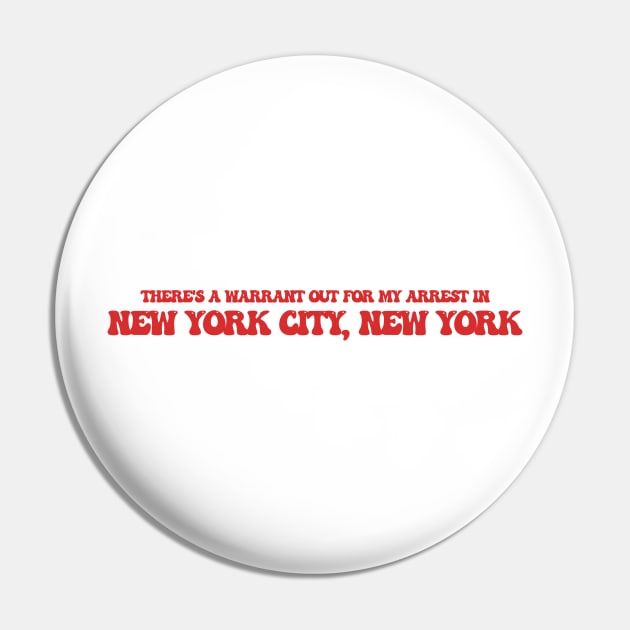 There's a warrant out for my arrest in New York City, New York Pin by Curt's Shirts