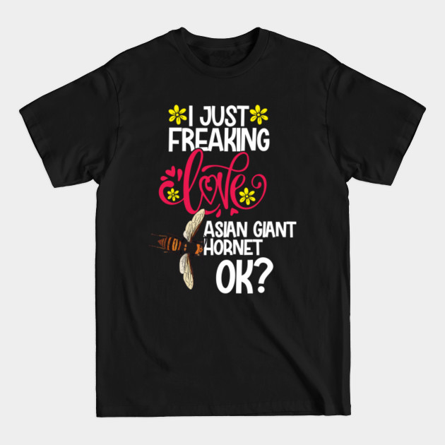 Disover I Just Freaking Love Asian Giant Hornet Ok? - Asian Giant Hornet - T-Shirt