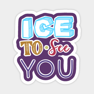 ICE TO SEE YOU Magnet