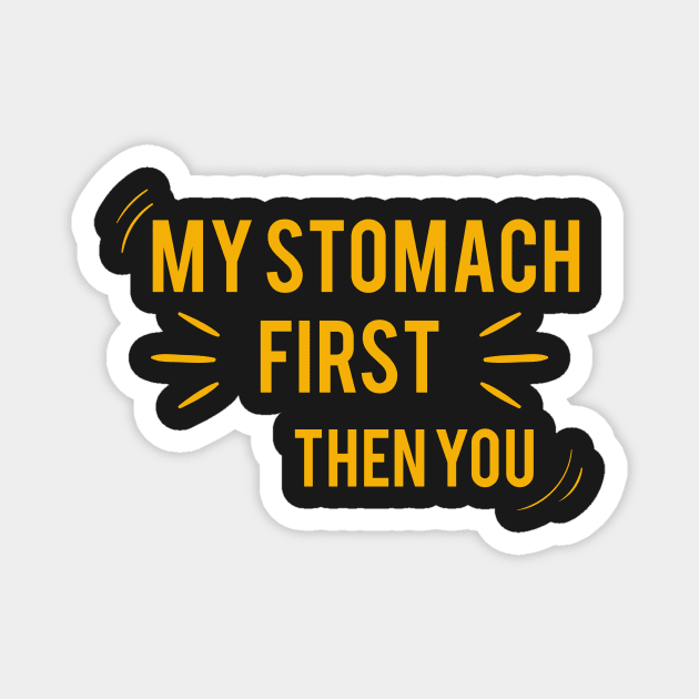 My stomach First then you, funny shirt Magnet by Jkinkwell