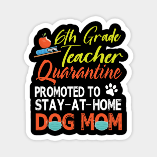 6th Grade Teacher Quarantine Promoted To Stay At Home Dog Mom Happy Mother Mommy Mama Son Daughter Magnet