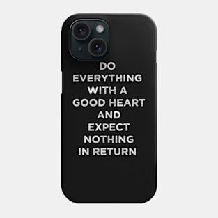 Do Everything With A Good Heart And Expect Nothing In Return Phone Case