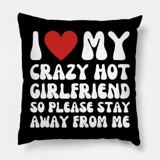 I Love My Crazy Hot Girlfriend So Please Stay Away From Me Pillow