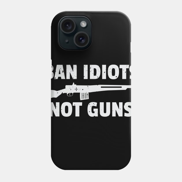 Funny Ban Idiots Not Guns Rifle Bullets Collector Firearm Passion Texas Rules Gun Lover Design Gift Idea Phone Case by c1337s