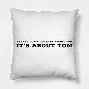 Please don't let it be about Tom - It's a about Tom Pillow